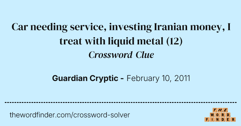 Car needing service, investing Iranian money, I treat with liquid metal crossword clue image