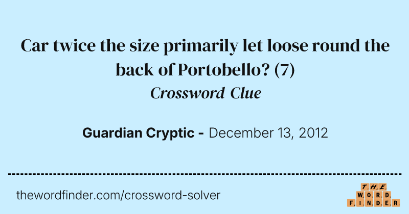 Car twice the size primarily let loose round the back of Portobello? crossword clue image