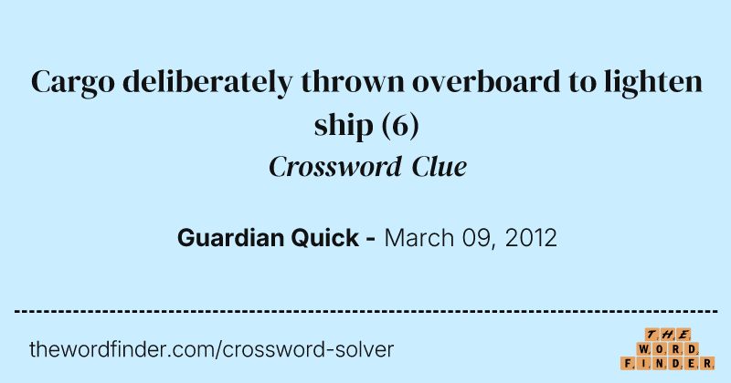 Cargo deliberately thrown overboard to lighten ship crossword clue image