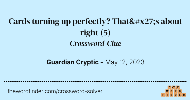 Cards turning up perfectly? That's about right crossword clue image