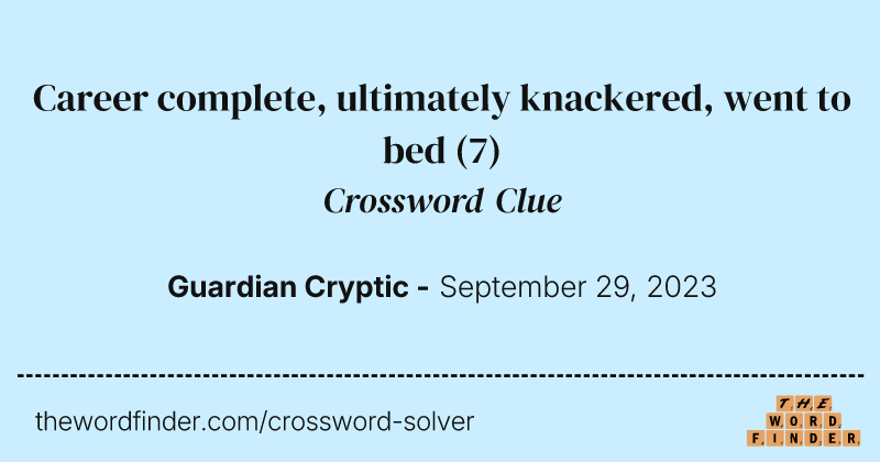 Career complete, ultimately knackered, went to bed crossword clue image