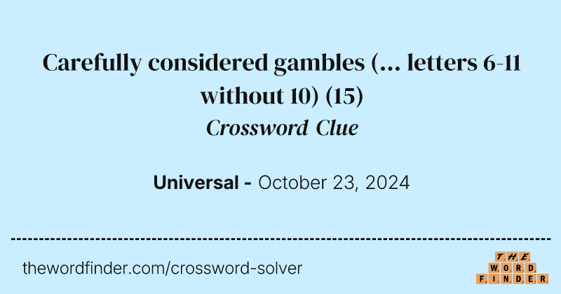 Carefully considered gambles (... letters 6-11 without 10) crossword clue image