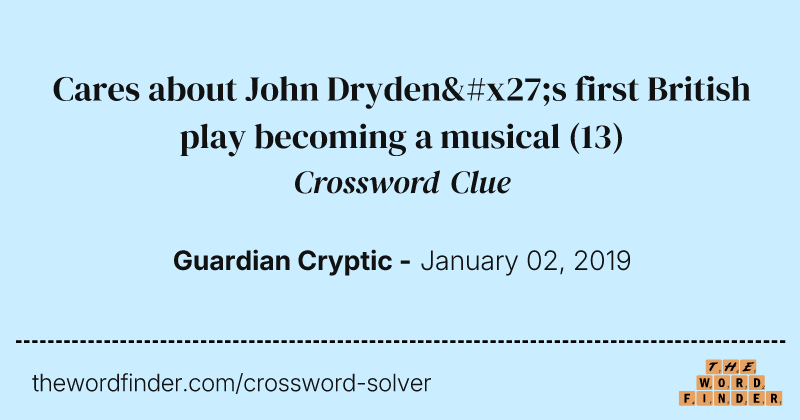 Cares about John Dryden's first British play becoming a musical crossword clue image