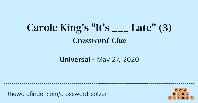 Carole King's "It's ___ Late" crossword clue image