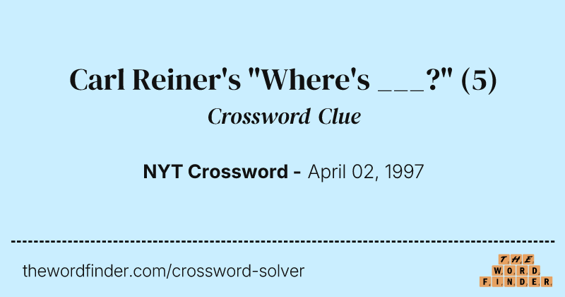 Carl Reiner's "Where's ___?" crossword clue image
