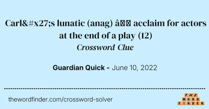 Carl's lunatic (anag) — acclaim for actors at the end of a play crossword clue image