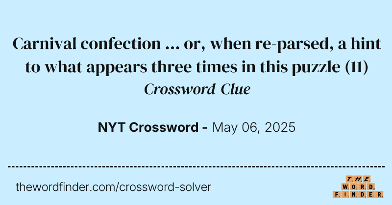 Carnival confection ... or, when re-parsed, a hint to what appears three times in this puzzle crossword clue image