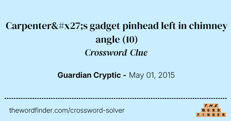 Carpenter's gadget pinhead left in chimney angle crossword clue image