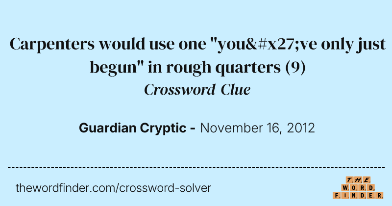 Carpenters would use one "you've only just begun" in rough quarters crossword clue image