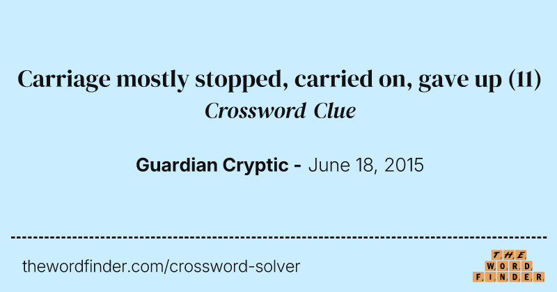 Carriage mostly stopped, carried on, gave up crossword clue image