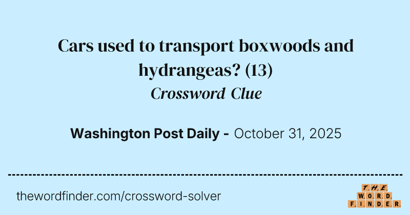 Cars used to transport boxwoods and hydrangeas? crossword clue image
