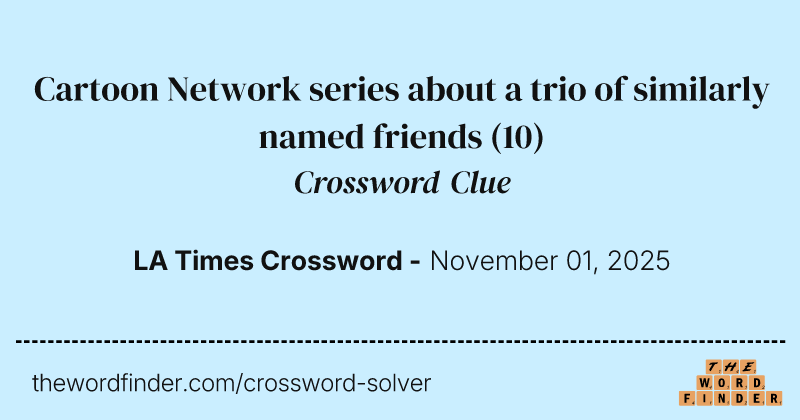 Cartoon Network series about a trio of similarly named friends crossword clue image