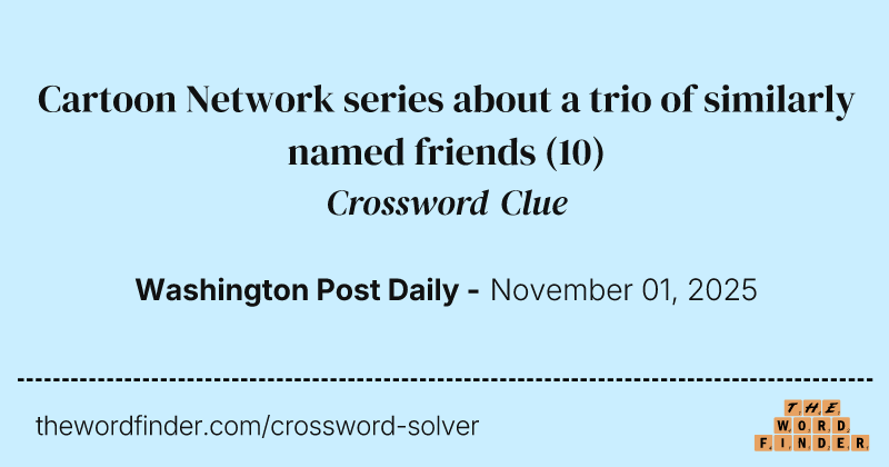 Cartoon Network series about a trio of similarly named friends crossword clue image