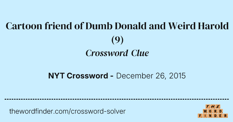 Cartoon friend of Dumb Donald and Weird Harold crossword clue image