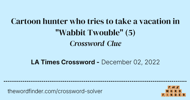 Cartoon hunter who tries to take a vacation in "Wabbit Twouble" crossword clue image