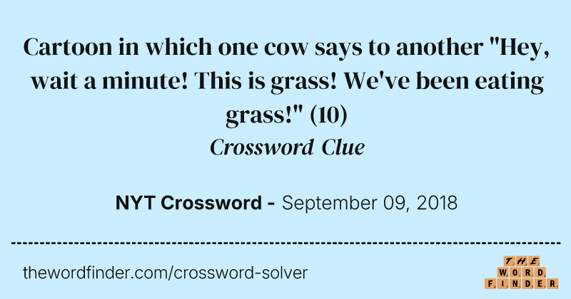 Cartoon in which one cow says to another "Hey, wait a minute! This is grass! We've been eating grass!" crossword clue image