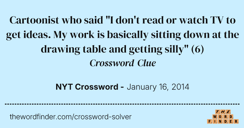 Cartoonist who said "I don't read or watch TV to get ideas. My work is basically sitting down at the drawing table and getting silly" crossword clue image