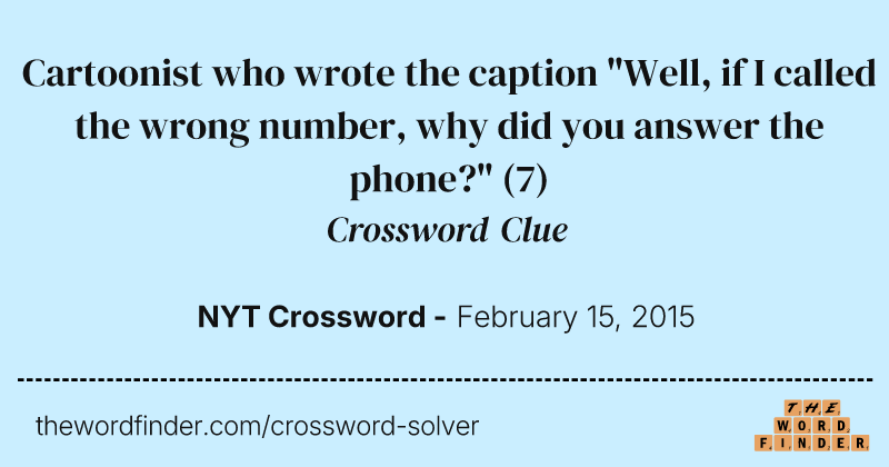 Cartoonist who wrote the caption "Well, if I called the wrong number, why did you answer the phone?" crossword clue image
