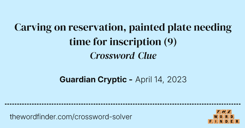 Carving on reservation, painted plate needing time for inscription crossword clue image