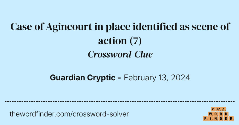 Case of Agincourt in place identified as scene of action crossword clue image