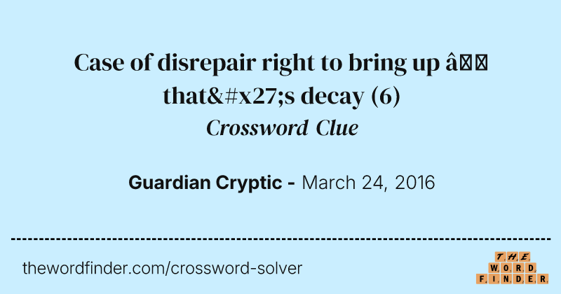 Case of disrepair right to bring up — that's decay crossword clue image