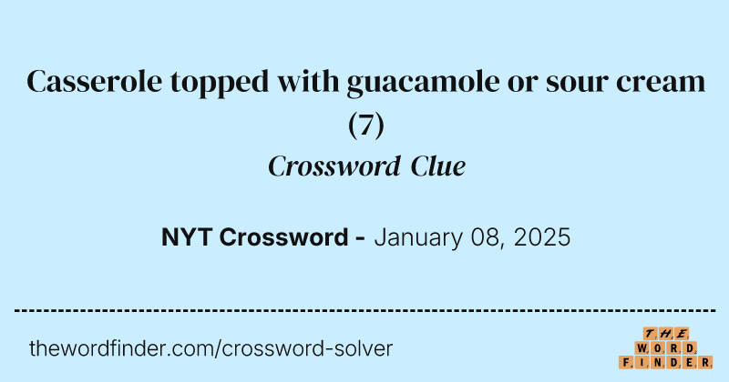 Casserole topped with guacamole or sour cream crossword clue image