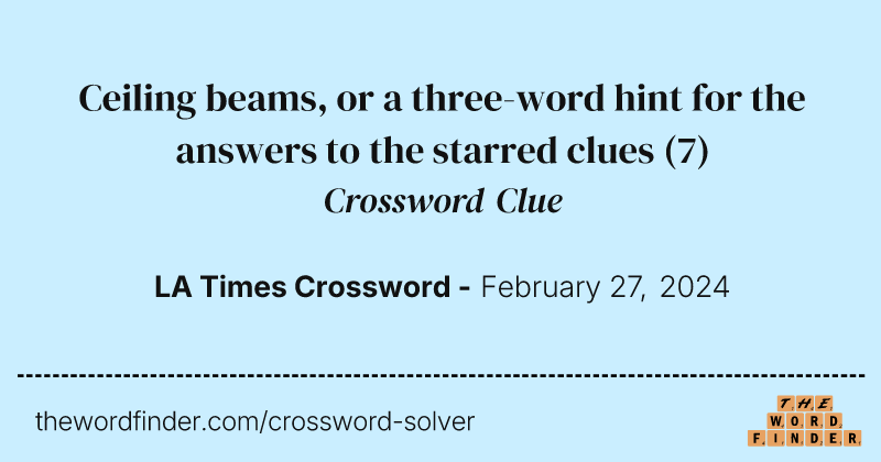 Ceiling beams, or a three-word hint for the answers to the starred clues crossword clue image