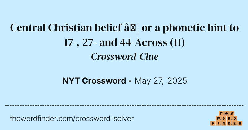 Central Christian belief … or a phonetic hint to 17-, 27- and 44-Across crossword clue image