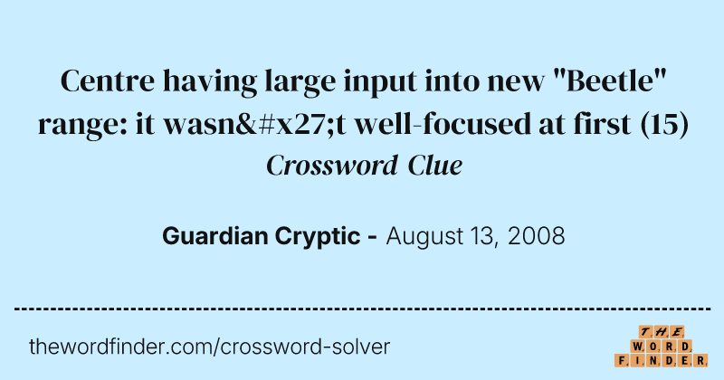 Centre having large input into new "Beetle" range: it wasn't well-focused at first crossword clue image