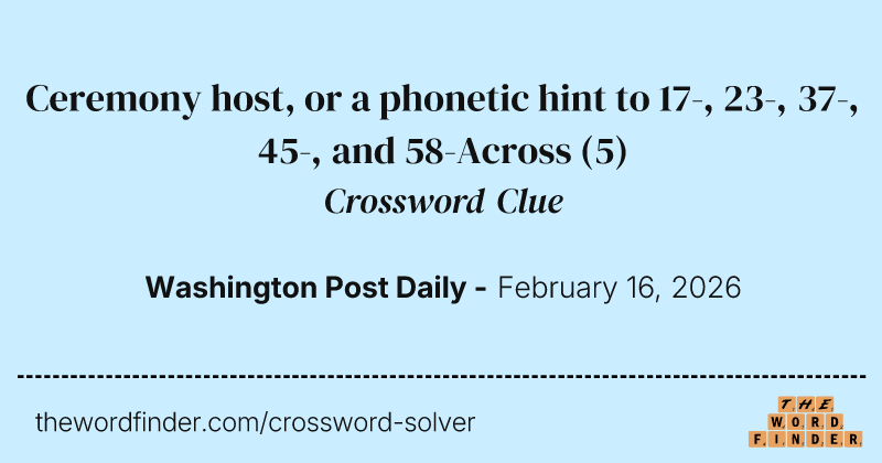 Ceremony host, or a phonetic hint to 17-, 23-, 37-, 45-, and 58-Across crossword clue image