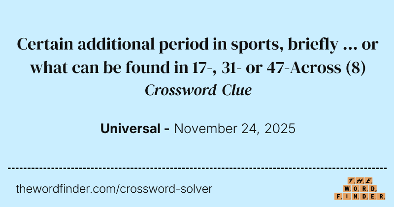 Certain additional period in sports, briefly ... or what can be found in 17-, 31- or 47-Across crossword clue image