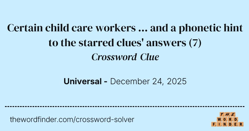 Certain child care workers ... and a phonetic hint to the starred clues' answers crossword clue image