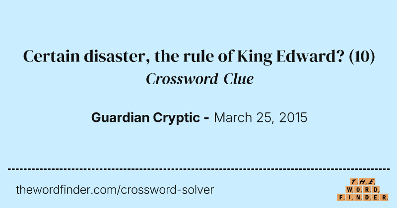 Certain disaster, the rule of King Edward? crossword clue image