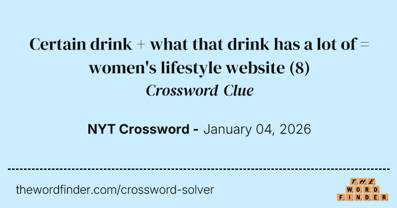 Certain drink + what that drink has a lot of = women's lifestyle website crossword clue image