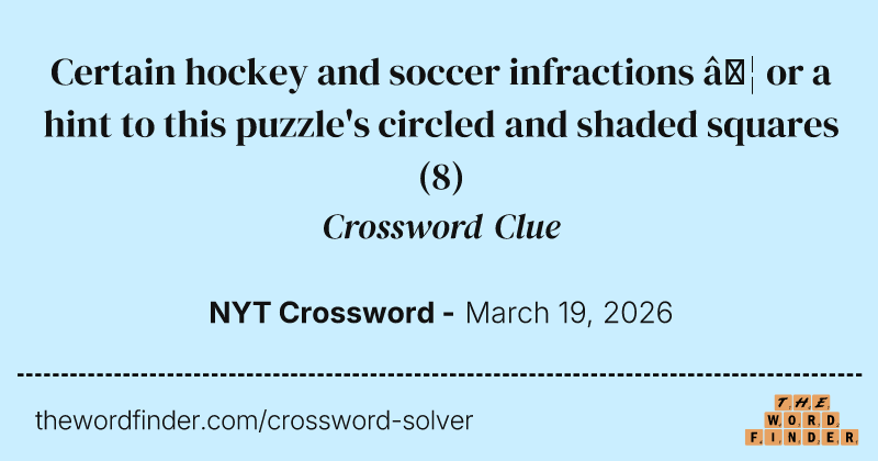 Certain hockey and soccer infractions … or a hint to this puzzle's circled and shaded squares crossword clue image