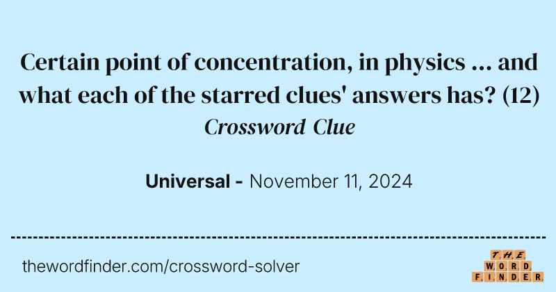 Certain point of concentration, in physics ... and what each of the starred clues' answers has? crossword clue image