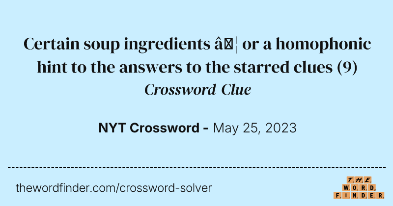 Certain soup ingredients … or a homophonic hint to the answers to the starred clues crossword clue image