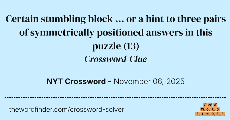 Certain stumbling block ... or a hint to three pairs of symmetrically positioned answers in this puzzle crossword clue image