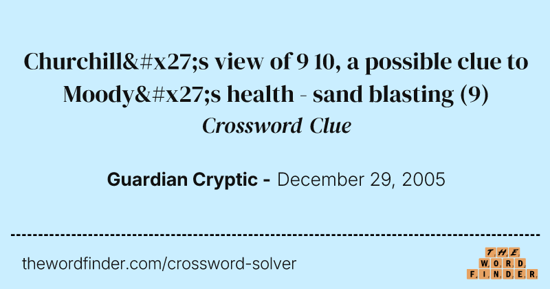 Churchill's view of 9 10, a possible clue to Moody's health - sand blasting crossword clue image