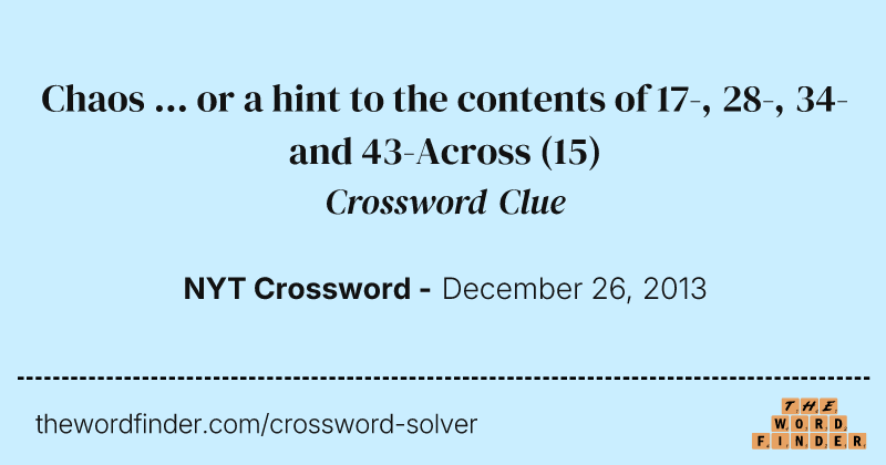 Chaos ... or a hint to the contents of 17-, 28-, 34- and 43-Across crossword clue image