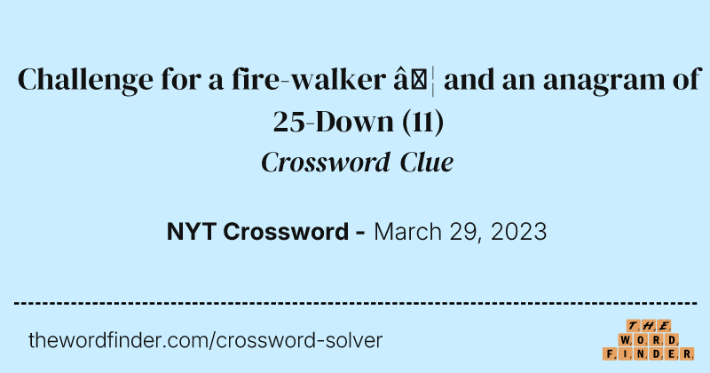 Challenge for a fire-walker … and an anagram of 25-Down crossword clue image