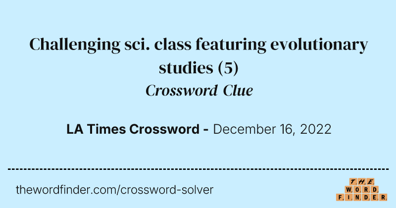 Challenging sci. class featuring evolutionary studies crossword clue image