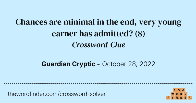 Chances are minimal in the end, very young earner has admitted? crossword clue image