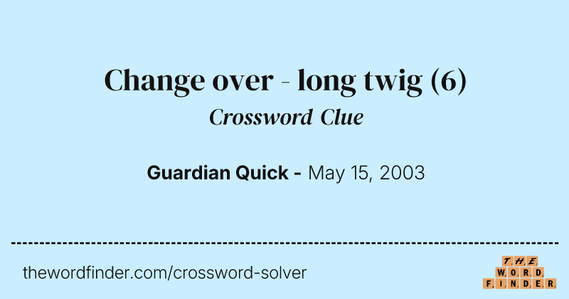 Change over - long twig crossword clue image