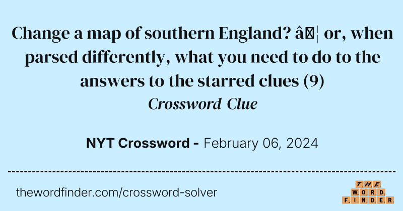 Change a map of southern England? … or, when parsed differently, what you need to do to the answers to the starred clues crossword clue image