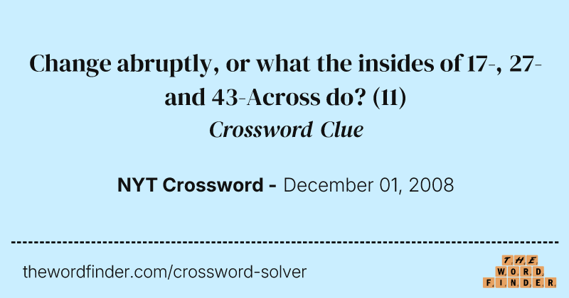 Change abruptly, or what the insides of 17-, 27- and 43-Across do? crossword clue image