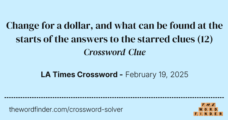 Change for a dollar, and what can be found at the starts of the answers to the starred clues crossword clue image