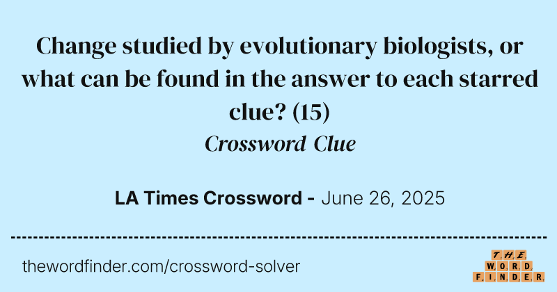 Change studied by evolutionary biologists, or what can be found in the answer to each starred clue? crossword clue image