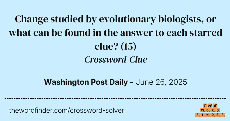Change studied by evolutionary biologists, or what can be found in the answer to each starred clue? crossword clue image