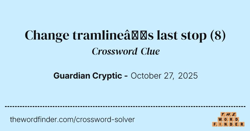 Change tramline’s last stop crossword clue image